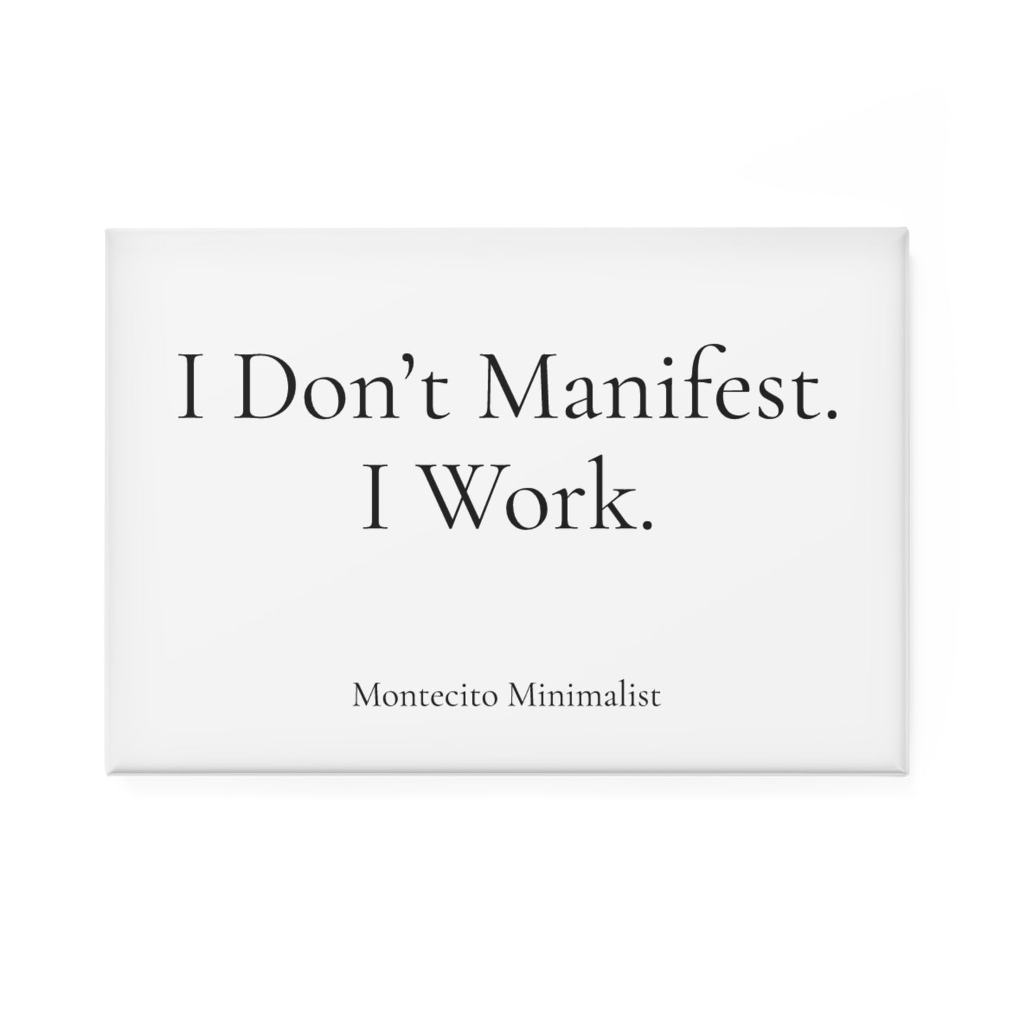 Montecito Minimalist | "I Don't Manifest. I work." Magnet