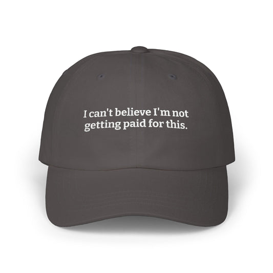 I can't believe I'm not getting paid for this. Embroidered Baseball Hat