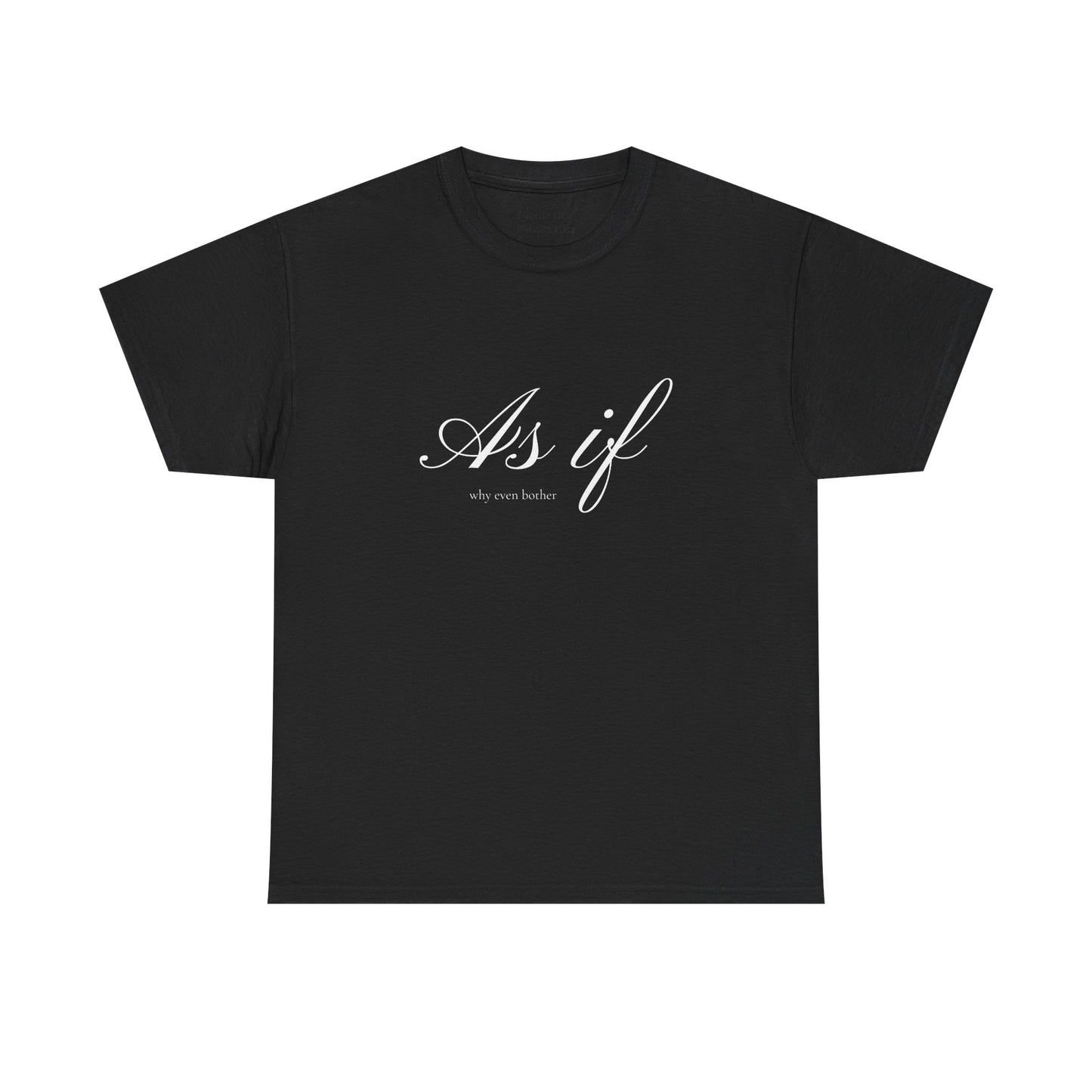 As If ...why even bother Unisex Heavy Cotton Tee