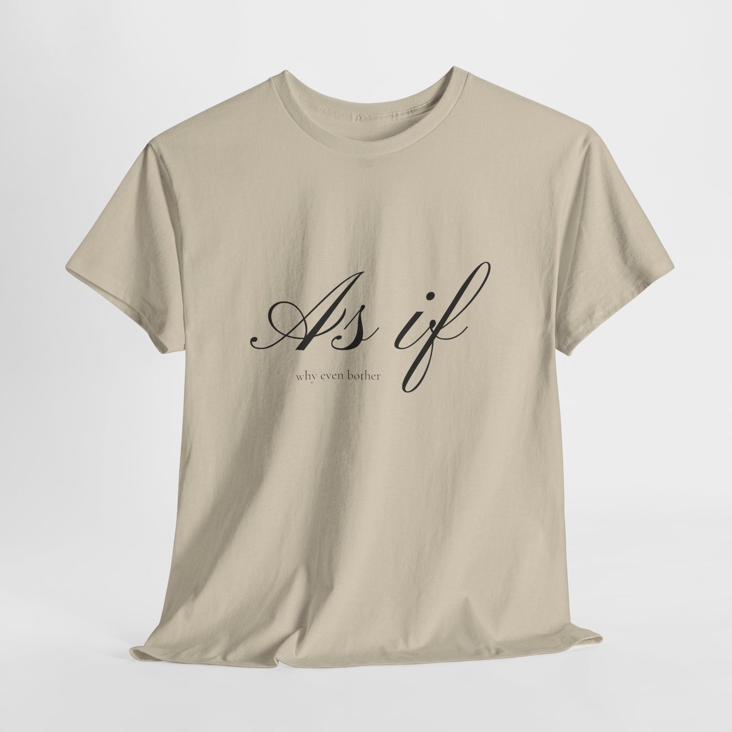 As If ...why even bother Unisex Heavy Cotton Tee