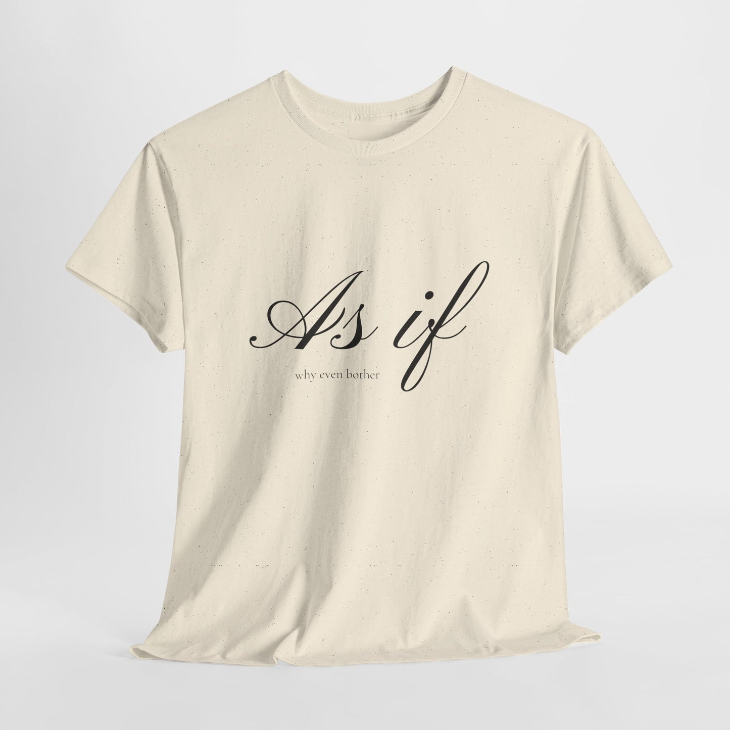 As If ...why even bother Unisex Heavy Cotton Tee