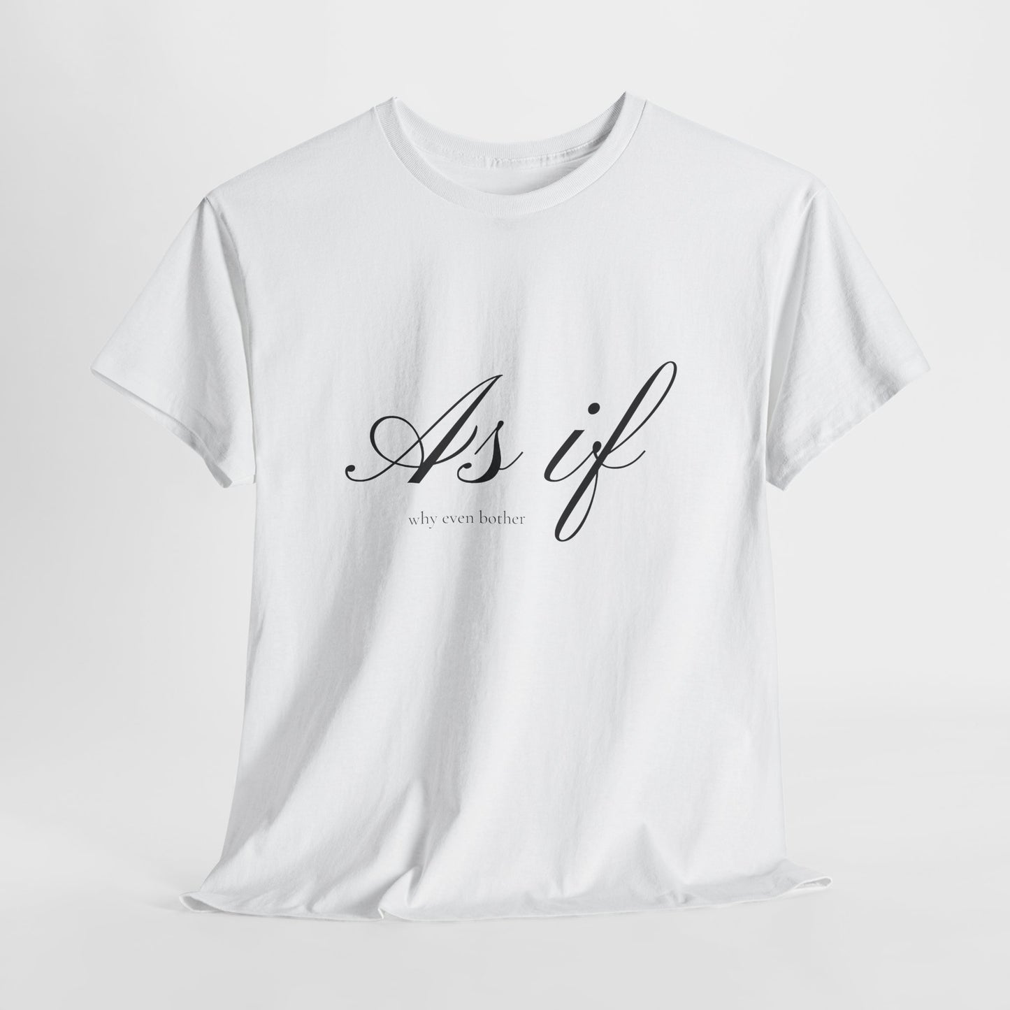 As If ...why even bother Unisex Heavy Cotton Tee